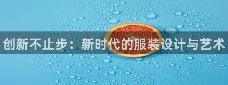 星欧娱乐代理：创新不止步：新时代的服装设