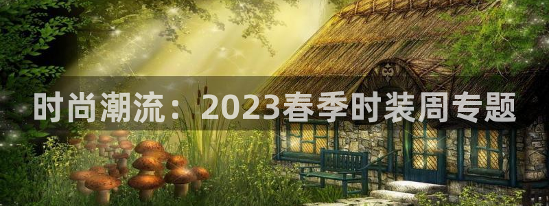 星欧娱乐用户登录中心：时尚潮流：2023