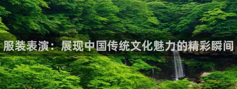 七星娱乐欧尼酱：服装表演：展现中国传统文