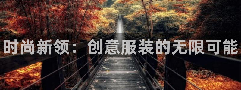欧星娱乐足彩：时尚新领：创意服装的无限可